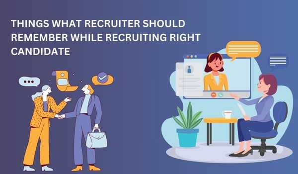 THINGS WHAT RECRUITER SHOULD REMEMBER WHILE RECRUITING RIGHT CANDIDATE 