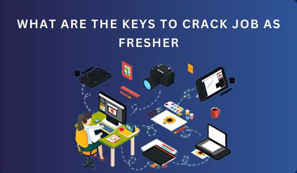 What are the keys to crack job as fresher?