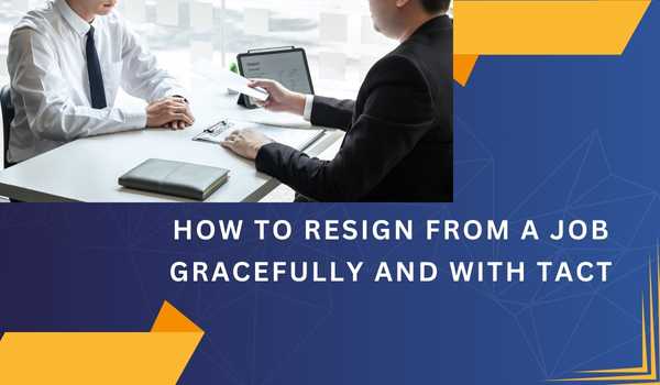 How to Resign from a Job Gracefully and with Tact