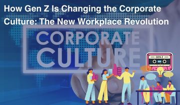 How Gen Z Is Changing the Corporate Culture: The New Workplace Revolution