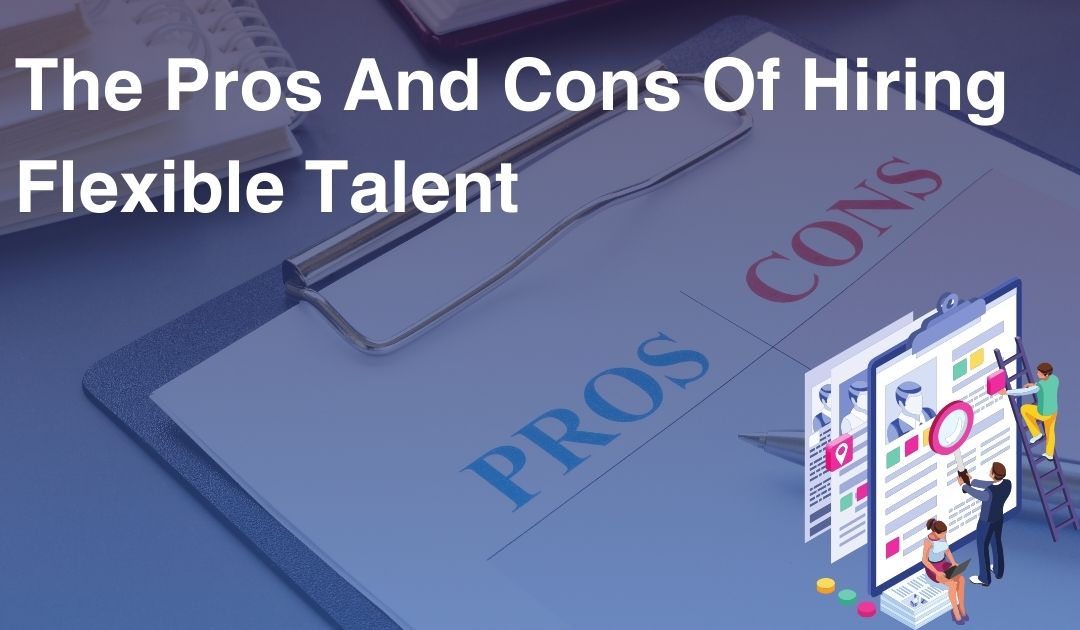 The Pros and Cons of Hiring Flexible Talent