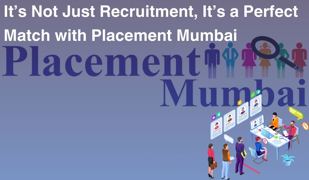 It’s Not Just Recruitment, It’s a Perfect Match with Placement Mumbai