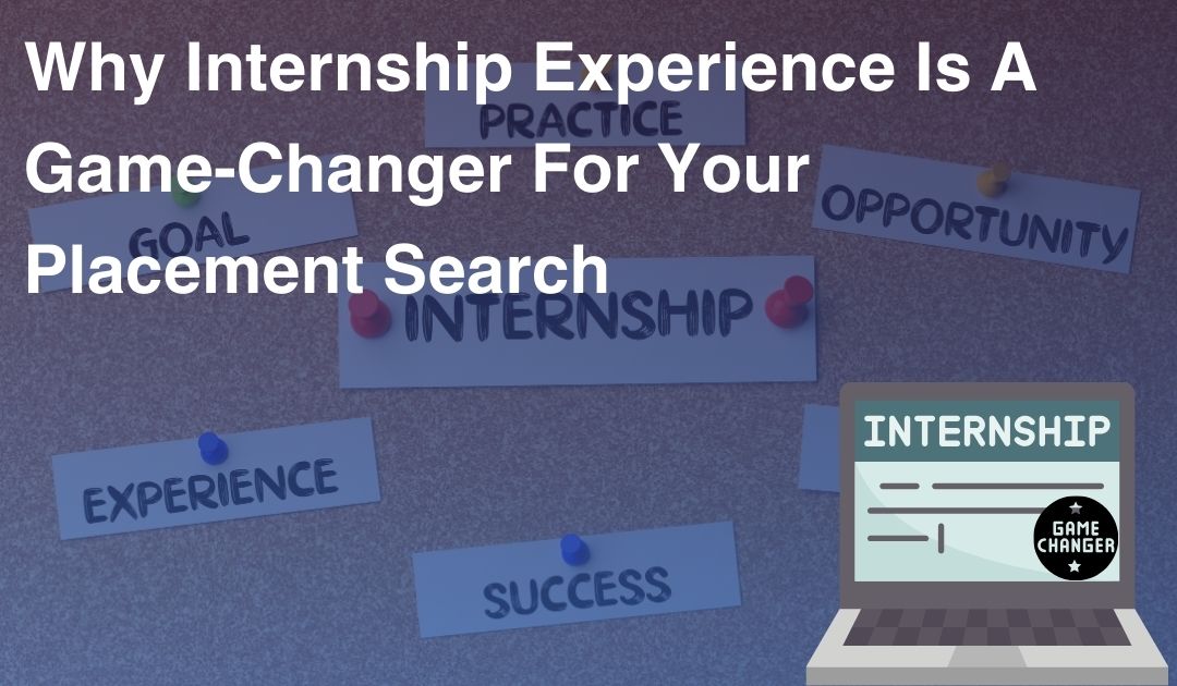 Why Internship Experience Is A Game-Changer For Your Placement Search