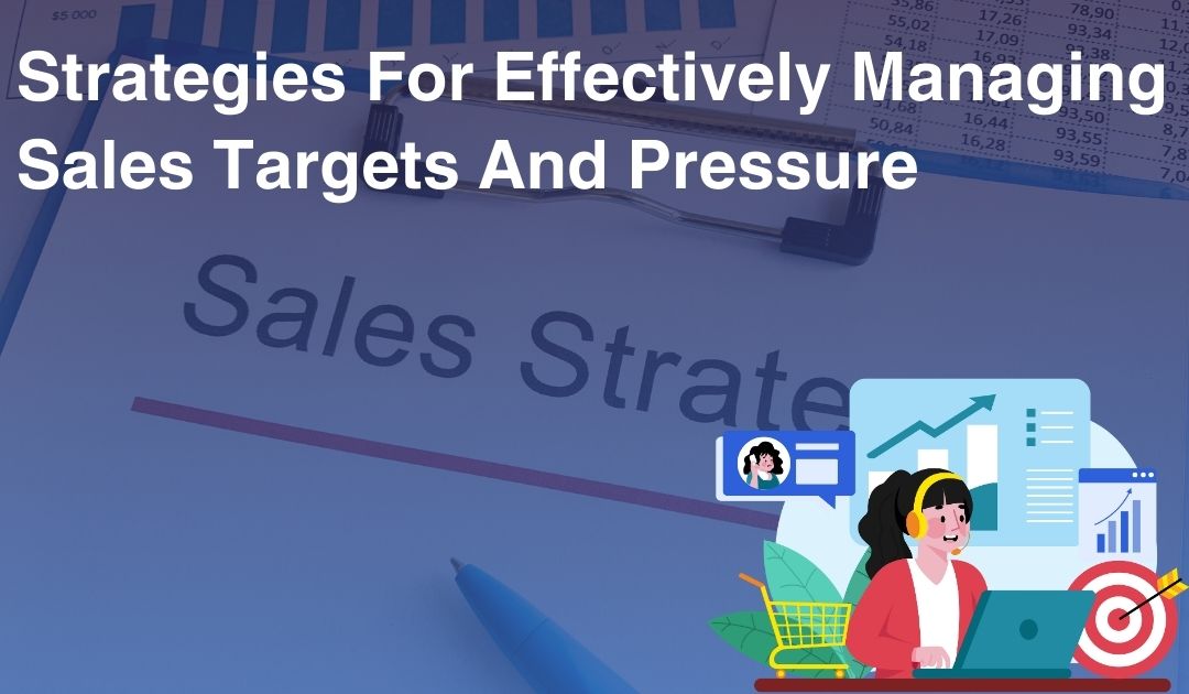 Strategies For Effectively Managing Sales Targets And Pressure