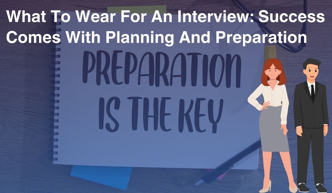 What To Wear For An Interview: Success Comes With Planning And Preparation