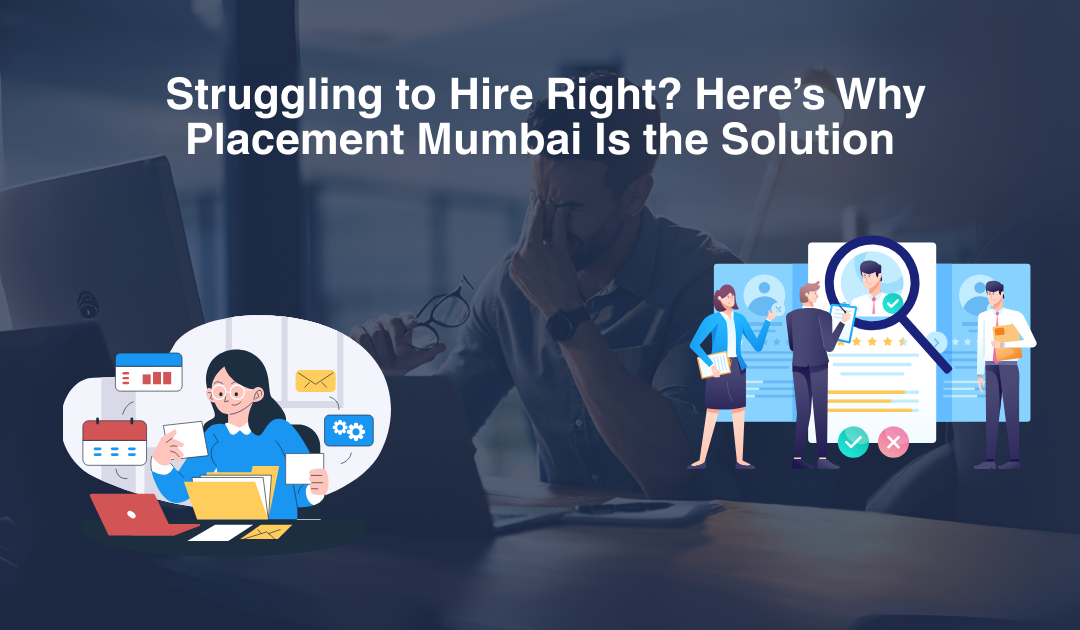  Struggling to Hire Right? Here’s Why Placement Mumbai Is the Solution