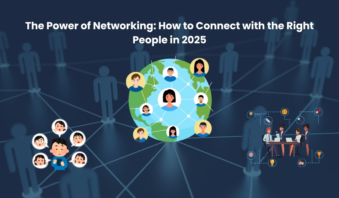 The Power of Networking: How to Connect with the Right People in 2025