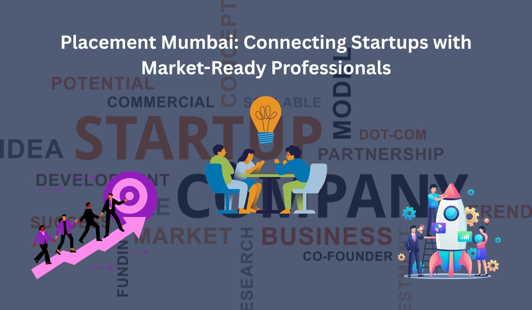 Placement Mumbai: Connecting Startups with Market-Ready Professionals